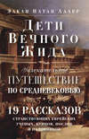Дети Вечного Жида, или Увлекательное путешествие по Средневековью. 19 рассказов странствующих еврейских ученых, купцов, послов и паломников
