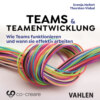 Teams & Teamentwicklung - Wie Teams funktionieren und wann sie effektiv arbeiten (Ungekürzt)