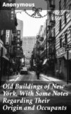 Old Buildings of New York, With Some Notes Regarding Their Origin and Occupants