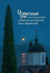 Чудесные и достопамятные события на Святой Горе Афонской. Рассказы братии Русского на Афоне Свято-Пантелеимонова монастыря