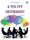 А что тут обсуждать? Пособие по разговорной практике для изучающих русский язык как иностранный. Часть 2