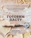 Готовим пасту. Искусство и практика изготовления домашней пасты, ньокки и ризотто