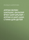 Аппак белән Шапшак. Балалар өчен шигырьләр / Аппак и Шап-шак. Стихи для детей