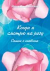 Когда я смотрю на розу. Стихи о главном