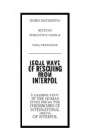 Legal ways of rescuing from Interpol. A global view of the human fates from the chessboard of international arena of Interpol