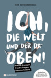 Ich, die Welt und DER da oben! - Freche Ansagen, frische Fragen, fromme Gebete