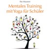 Mentales Training mit Yoga für Schüler (Ungekürzt)