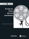 El viaje sin héroe del cine colombiano