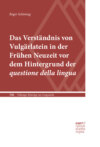 Das Verständnis von Vulgärlatein in der Frühen Neuzeit vor dem Hintergrund der questione della lingua