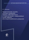 Теоретические основы уголовно-правовой охраны собственности от преступлений, совершаемых путем обмана или злоупотребления доверием