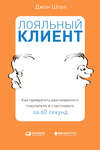 Лояльный клиент. Как превратить разгневанного покупателя в счастливого за 60 секунд