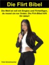 Die Flirt Bibel - 438 Seiten Tipps mit sicheren Erfolg bei Frauen