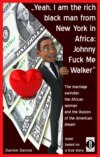 "Yeah, I am the rich black man from New York in Africa: Johnny Fuck Me Walker"