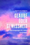 Glaube oder Gewissheit - Wie Überzeugungen Ihr Leben bestimmen