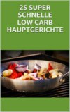 25 super schnelle Low- Carb Hauptgerichte