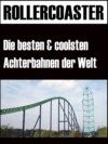 Die grössten, schnellsten und coolsten Achterbahnen der Welt