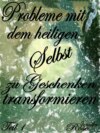 Probleme mit dem heiligen Selbst zu Geschenken transformieren