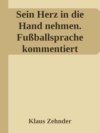 Sein Herz in die Hand nehmen. Ein kleines Kompendium des Fußballs anhand der Kommentierung zentraler Fachbegriffe