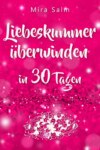 Liebeskummer: DAS GROSSE LIEBESKUMMER RECOVERY PROGRAMM! Wie Sie in 30 Tagen Ihren Liebeskummer überwinden, den tiefen Schmerz heilen, zurück in Ihre Kraft kommen, in Liebe loslassen und frei und glücklich neu starten!