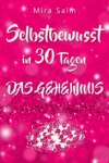 Selbstbewusst: SELBSTBEWUSST IN 30 TAGEN! Das verblüffende Geheimnis, das Sie extrem selbstbewusst und selbstsicher macht!