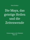 Die Maya, das geistige Heilen und die Zeitenwende