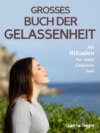 Gelassenheit:  DAS GROSSE BUCH DER GELASSENHEIT! Wie Sie auf tiefer Ebene Gelassenheit finden und ein für alle Mal Ihren Stress bewältigen und Entspannung und innere Ruhe finden