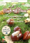 Mach mal Pause - Entspannen, Bewegen und Basteln mit Kastanien