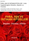 PARA, AŞK VE İNTİKAM RİTÜELLERİ - Evde Yapabileceğiniz Ritüeller, Büyüler ve Tılsımlar