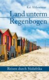 Land unterm Regenbogen. Reisen durch Südafrika