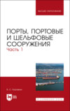 Порты, портовые и шельфовые сооружения. Часть 1. учебное пособие для вузов