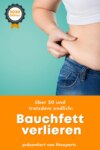 Bauchfett verlieren - mit über 50 endlich Fett verbrennen am Bauch - schnell, effektiv, nachhaltig