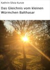 Das Gleichnis vom kleinen Würmchen Balthasar