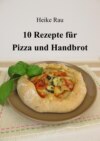 10 Rezepte für Pizza und Handbrot