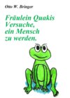 Fräulein Quakis Versuche, ein Mensch zu werden