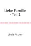 Liebe Familie - Teil 1