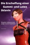 Die Erschaffung einer Gummi- und Latex Sklavin