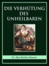 Die Verhütung des Unheilbaren