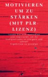 Motivieren um zu stärken (mit PLR-Lizenz)