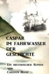 CASPAR IM FAHRWASSER DER GESCHICHTE