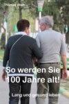 So werden Sie 100 Jahre alt