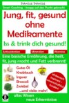 Jung, fit, gesund ohne Medikamente: Iss und trink dich gesund!