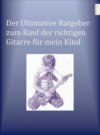 Der Ultimative Ratgeber zum Kauf der richtigen Gitarre für mein Kind