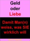 Geld oder Liebe - … damit Man(n) weiss, was SIE wirklich will