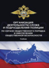 Организация деятельности служб и подразделений полиции по охране общественного порядка и обеспечению общественной безопасности