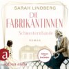 Die Fabrikantinnen - Schwesternbande - Die Fabrikantinnen-Saga, Band 1 (Ungekürzt)