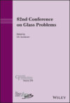 82nd Conference on Glass Problems, Volume 270