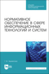 Нормативное обеспечение в сфере информационных технологий и систем. Учебное пособие для СПО