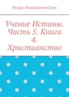 Учение Истины. Часть 5. Книга 4. Христианство