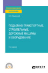 Подъемно-транспортные, строительные, дорожные машины и оборудование 2-е изд. Учебное пособие для СПО