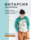 Интарсия по-японски. Вязаные миры Эрики Токай: избранные модели со схемами и инструкциями для вязания на спицах